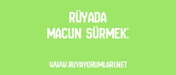 Rüyada Macun Sürmek: