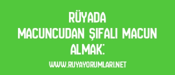 Rüyada Macuncudan Şifalı Macun Almak: