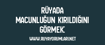 Rüyada Macunluğun Kırıldığını Görmek: