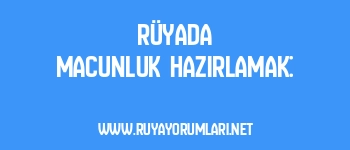 Rüyada Macunluk Hazırlamak: