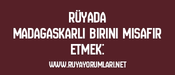 Rüyada Madagaskarlı Birini Misafir Etmek: