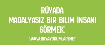 Rüyada Madalyasız Bir Bilim İnsanı Görmek: