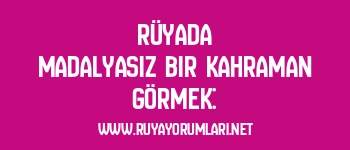 Rüyada Madalyasız Bir Kahraman Görmek: