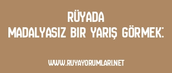 Rüyada Madalyasız Bir Yarış Görmek: