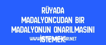 Rüyada Madalyoncudan Bir Madalyonun Onarılmasını İstemek: