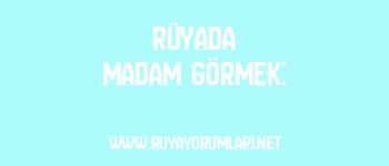 Rüyada Madam Görmek: