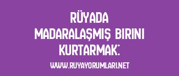 Rüyada Madaralaşmış Birini Kurtarmak: