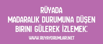 Rüyada Madaralık Durumuna Düşen Birini Gülerek İzlemek: