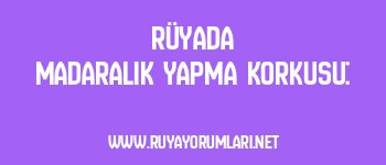 Rüyada Madaralık Yapma Korkusu: