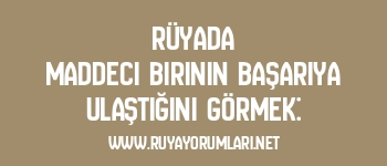 Rüyada Maddeci Birinin Başarıya Ulaştığını Görmek: