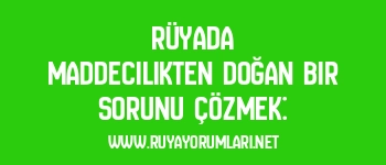 Rüyada Maddecilikten Doğan Bir Sorunu Çözmek:
