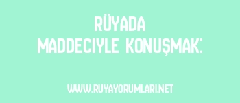 Rüyada Maddeciyle Konuşmak:
