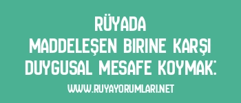 Rüyada Maddeleşen Birine Karşı Duygusal Mesafe Koymak: