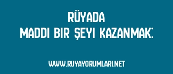 Rüyada Maddi Bir Şeyi Kazanmak: