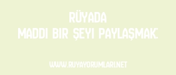 Rüyada Maddi Bir Şeyi Paylaşmak: