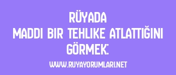 Rüyada Maddi Bir Tehlike Atlattığını Görmek: