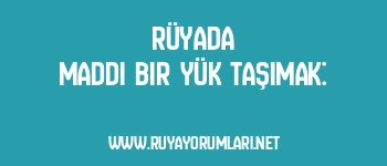Rüyada Maddi Bir Yük Taşımak: