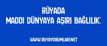 Rüyada Maddi Dünyaya Aşırı Bağlılık: