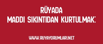 Rüyada Maddi Sıkıntıdan Kurtulmak: