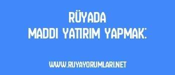 Rüyada Maddi Yatırım Yapmak: