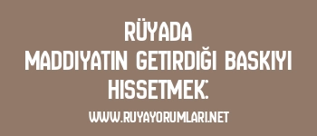 Rüyada Maddiyatın Getirdiği Baskıyı Hissetmek: