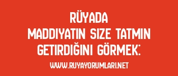Rüyada Maddiyatın Size Tatmin Getirdiğini Görmek: