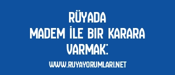 Rüyada Madem İle Bir Karara Varmak: