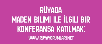 Rüyada Maden Bilimi ile İlgili Bir Konferansa Katılmak: