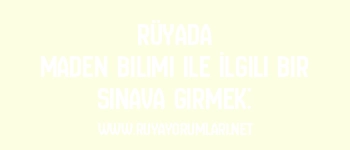 Rüyada Maden Bilimi ile İlgili Bir Sınava Girmek: