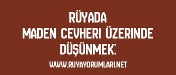 Rüyada Maden Cevheri Üzerinde Düşünmek:
