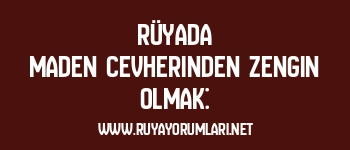 Rüyada Maden Cevherinden Zengin Olmak: