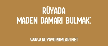 Rüyada Maden Damarı Bulmak: