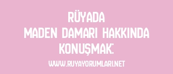 Rüyada Maden Damarı Hakkında Konuşmak: