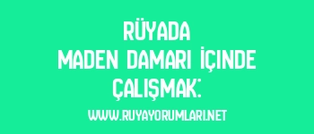 Rüyada Maden Damarı İçinde Çalışmak: