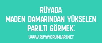 Rüyada Maden Damarından Yükselen Parıltı Görmek: