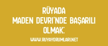 Rüyada Maden Devri’nde Başarılı Olmak:
