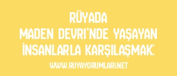 Rüyada Maden Devri’nde Yaşayan İnsanlarla Karşılaşmak: