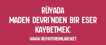 Rüyada Maden Devri’nden Bir Eser Kaybetmek: