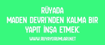 Rüyada Maden Devri’nden Kalma Bir Yapıt İnşa Etmek: