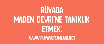 Rüyada Maden Devri’ne Tanıklık Etmek: