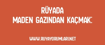 Rüyada Maden Gazından Kaçmak: