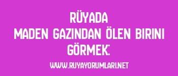 Rüyada Maden Gazından Ölen Birini Görmek: