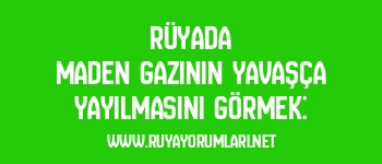 Rüyada Maden Gazının Yavaşça Yayılmasını Görmek: