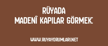 Rüyada Madenî Kapılar Görmek: