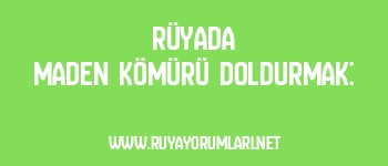 Rüyada Maden Kömürü Doldurmak:
