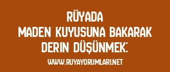 Rüyada Maden Kuyusuna Bakarak Derin Düşünmek:
