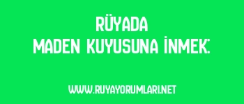 Rüyada Maden Kuyusuna İnmek: