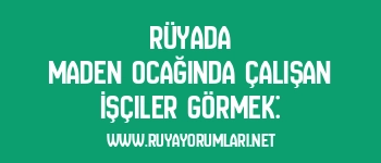 Rüyada Maden Ocağında Çalışan İşçiler Görmek: