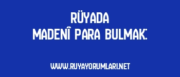 Rüyada Madenî Para Bulmak: