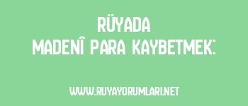 Rüyada Madenî Para Kaybetmek: